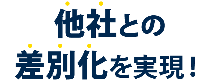 他社との差別化を実現！